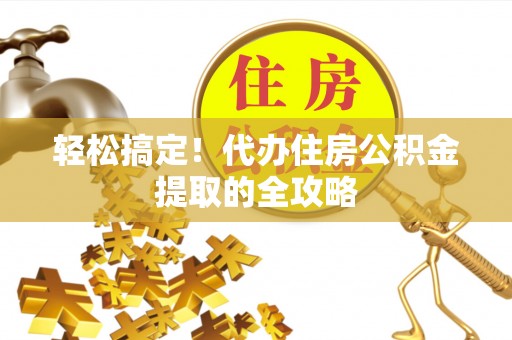 岳阳轻松搞定！代办住房公积金提取的全攻略