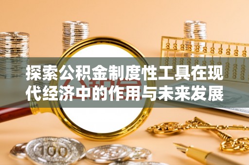 岳阳探索公积金制度性工具在现代经济中的作用与未来发展