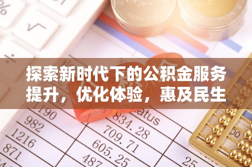 岳阳探索新时代下的公积金服务提升，优化体验，惠及民生