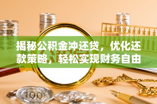岳阳揭秘公积金冲还贷，优化还款策略，轻松实现财务自由